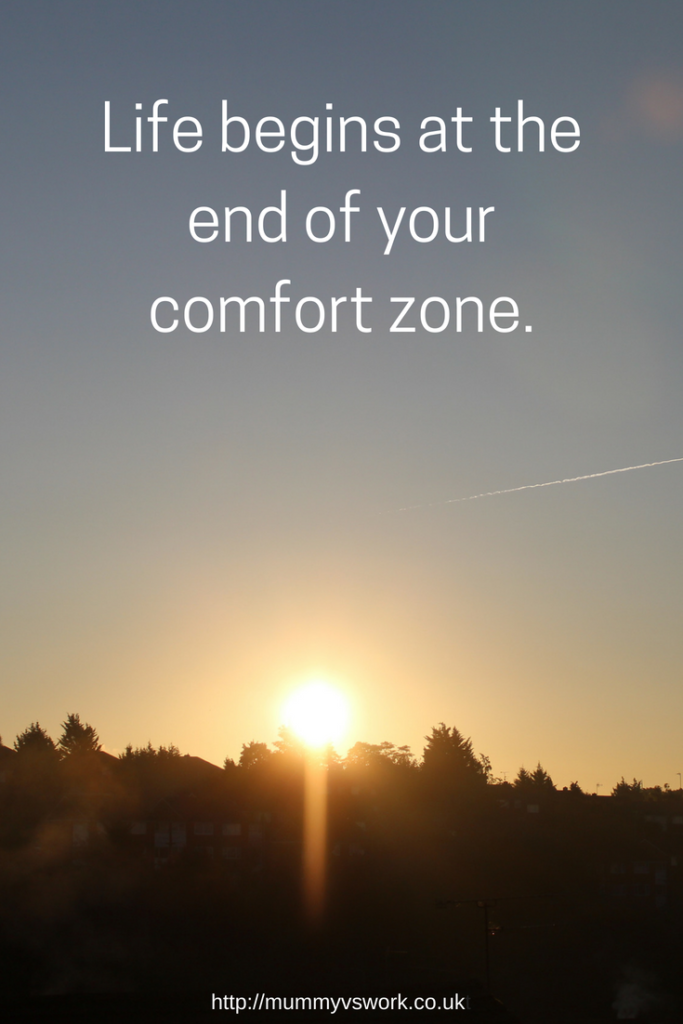 Life begins at the end of your comfort zone @Mummyvswork