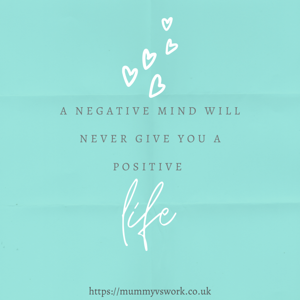 A negative mind will never give you a positive life