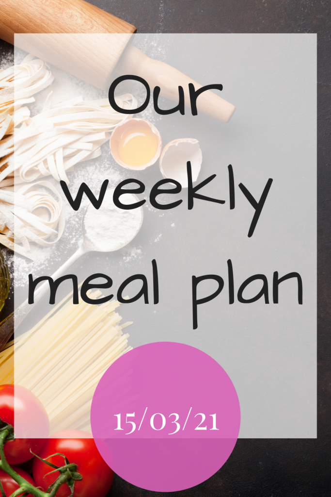 Our weekly meal plan - 15/03/21